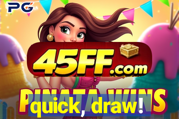 quick, draw!